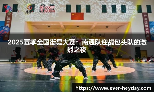 2025赛季全国街舞大赛：南通队迎战包头队的激烈之夜