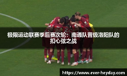 极限运动联赛季后赛次轮：南通队晋级洛阳队的扣心弦之战