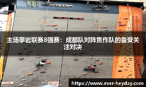 主场攀岩联赛8强赛：成都队对阵焦作队的备受关注对决